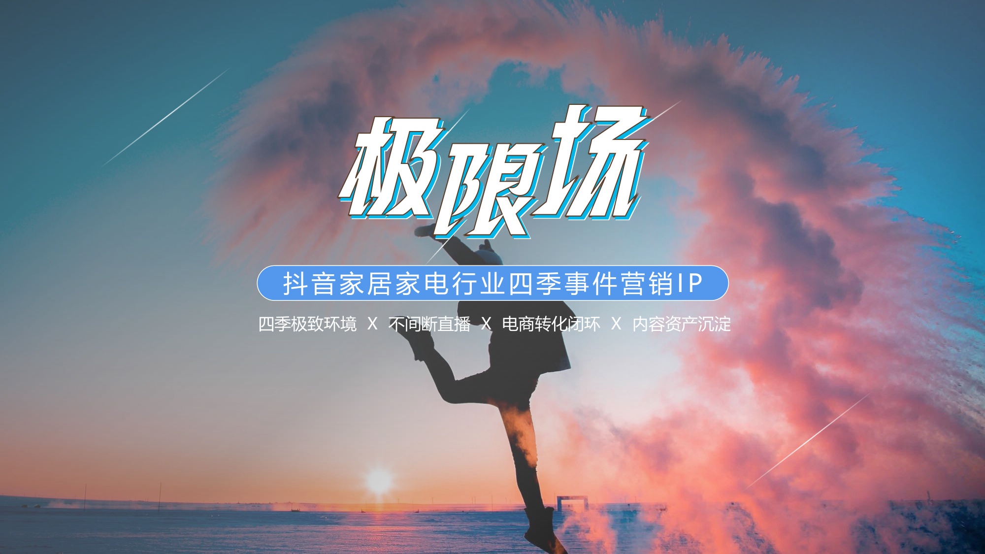 抖音家居家电行业四季事件营销IP《极限场》招商方案【家居】【抖音营销】.pdf